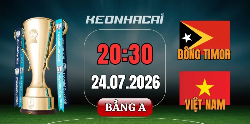 Tỷ lệ kèo nhà cái Đông Timor vs Việt Nam – Vòng bảng AFF Cup 20h30 ngày 24/07/2026