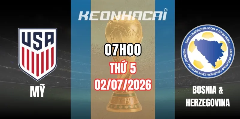 Tỷ lệ kèo Mỹ vs Bosnia và Herzegovina – Vòng loại trực tiếp World Cup 07h00 ngày 02/07/2026