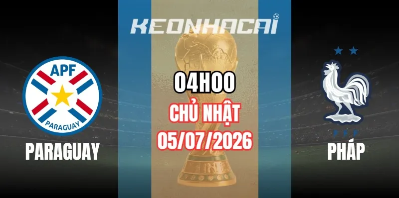Tỷ lệ kèo Paraguay vs Pháp – Vòng loại trực tiếp World Cup 04h00 ngày 05/07/2026