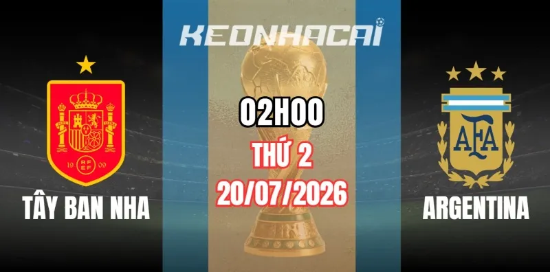 Tỷ Lệ Kèo Tây Ban Nha vs Argentina – Vòng Chung Kết World Cup 02h00 Ngày 20/07/2026