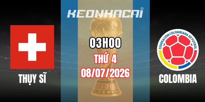 Kèo nhà cái Thụy Sĩ vs Colombia – Vòng loại trực tiếp World Cup 03h00 ngày 08/07/2026